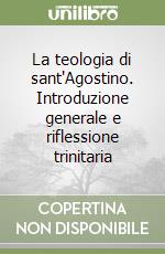 La teologia di sant'Agostino. Introduzione generale e riflessione trinitaria libro