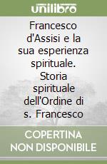 Francesco d'Assisi e la sua esperienza spirituale. Storia spirituale dell'Ordine di s. Francesco