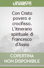 Con Cristo povero e crocifisso. L'itinerario spirituale di Francesco d'Assisi