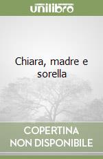 Chiara, madre e sorella libro