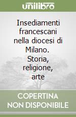 Insediamenti francescani nella diocesi di Milano. Storia, religione, arte libro