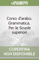 Corso d'arabo. Grammatica. Per le Scuole superiori