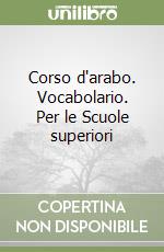 Corso d'arabo. Vocabolario. Per le Scuole superiori