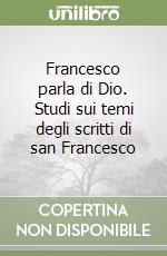 Francesco parla di Dio. Studi sui temi degli scritti di san Francesco libro