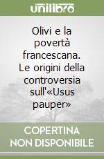 Olivi e la povertà francescana. Le origini della controversia sull'«Usus pauper» libro