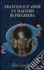 Francesco d'Assisi: un maestro di preghiera libro