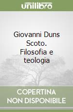 Giovanni Duns Scoto. Filosofia e teologia libro