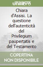 Chiara d'Assisi. La questione dell'autenticità del Privilegium paupertatis e del Testamento