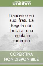 Francesco e i suoi frati. La Regola non bollata: una regola in cammino libro