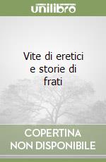 Vite di eretici e storie di frati libro