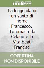 La leggenda di un santo di nome Francesco. Tommaso da Celano e la Vita beati Francisci