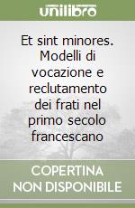 Et sint minores. Modelli di vocazione e reclutamento dei frati nel primo secolo francescano libro