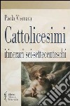 Cattolicesimi. Itinerari sei-settecenteschi libro