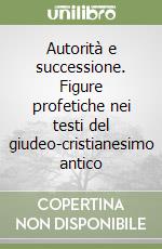 Autorità e successione. Figure profetiche nei testi del giudeo-cristianesimo antico libro