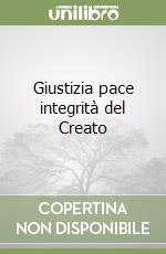 Giustizia pace integrità del Creato