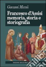 Francesco d'Assisi. Memoria, storia e storiografia libro