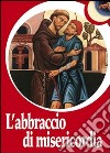 L'abbraccio di misericordia. Francesco d'Assisi e gli abbracci che cambiano la vita libro di Ferrario Paolo