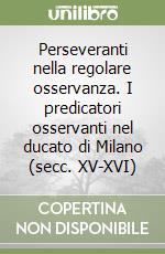 Perseveranti nella regolare osservanza. I predicatori osservanti nel ducato di Milano (secc. XV-XVI)