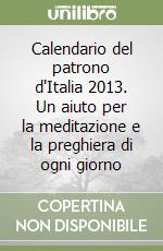 Calendario del patrono d'Italia 2013. Un aiuto per la meditazione e la preghiera di ogni giorno libro