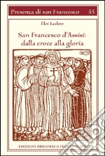 San Francesco d'Assisi. Dalla croce alla gloria libro