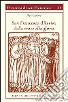 San Francesco d'Assisi. Dalla croce alla gloria libro