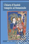 Chiara d'Assisi: vangelo al femminile. Atti del Convegno di studio (Milano, 31 marzo 2012) libro