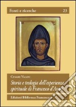 Storia e teologia dell'esperienza spirituale di San Francesco d'Assisi libro