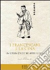 I francescani e la Cina. Un'opera di oltre sette secoli. Atti del 10° Convegno storico (Greccio, 4-5 maggio 2012) libro