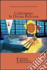 Celebriamo la divina bellezza. Approfondimento dei testi liturgici per una partecipazione attiva, cosciente e pia