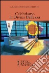 Celebriamo la divina bellezza. Approfondimento dei testi liturgici per una partecipazione attiva, cosciente e pia libro di Colombotti Tarcisio