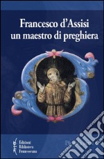 Francesco d'Assisi. Un maestro di preghiera libro