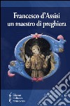 Francesco d'Assisi. Un maestro di preghiera libro di Leclerc Eloi
