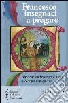 Francesco insegnaci a pregare. Scritti di san Francesco d'Assisi raccolti per la preghiera libro