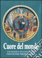 Cuore del mondo. Un volto e un canto per conoscere misericordia libro