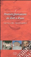 Itinerari francescani da Rieti a Roma. Guida del pellegrino libro