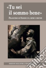 «Tu sei il sommo bene». Francesco d'Assisi e il bene comune libro