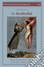 Le beatitudini. Gesù, Francesco d'Assisi e il segreto della felicità