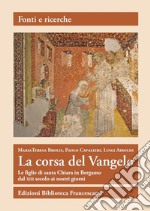 La corsa del Vangelo. Le figlie di santa Chiara in Bergamo dal XIII secolo ai nostri giorni libro