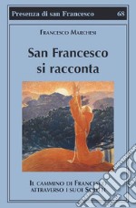 San Francesco si racconta. Il cammino di Francesco attraverso i suoi scritti libro