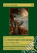 La misericordia come regola. Lettura teologica della Lettera a un ministro di Francesco d'Assisi libro