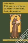 L'itinerario spirituale di Francesco d'Assisi. Problemi e prospettive libro di Garrido Javier