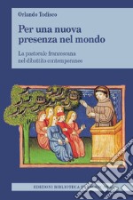 Per una nuova presenza nel mondo. La pastorale francescana nel dibattito contemporaneo libro