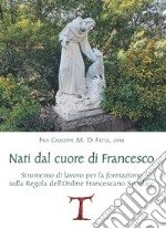 Nati dal cuore di Francesco. Strumento di lavoro per la formazione sulla Regola dell'Ordine Francescano secolare