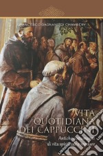 Vita quotidiana dei cappuccini. Antiche costumanze di vita spirituale e regolare libro