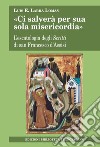 «Ci salverà per sua sola misericordia». L'escatologia degli Scritti di san Francesco d'Assisi libro