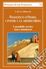 Francesco d'Assisi, i poveri e la misericordia. È possibile servire senza dominare? libro