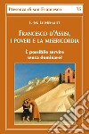 Francesco d'Assisi, i poveri e la misericordia. È possibile servire senza dominare? libro