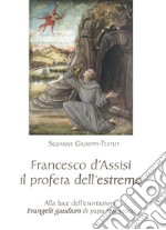 Francesco d'Assisi il profeta dell'estremo. Alla luce dell'esortazione «Evangelii gaudium» di papa Francesco