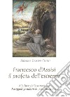 Francesco d'Assisi il profeta dell'estremo. Alla luce dell'esortazione «Evangelii gaudium» di papa Francesco libro