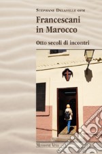 Francescani in Marocco. Otto secoli di incontri libro